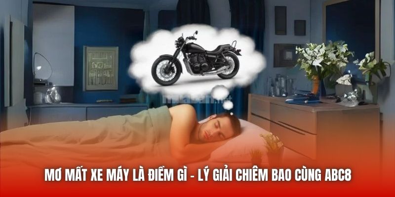 Mơ Mất Xe Máy Là Điềm Gì - Lý Giải Chiêm Bao Cùng ABC8
