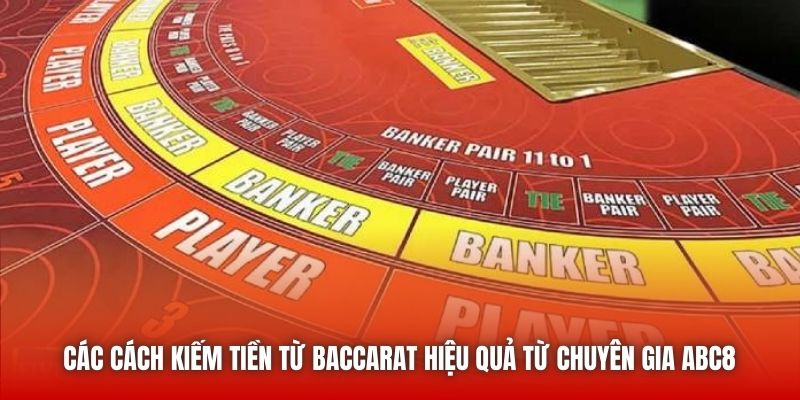 Các cách kiếm tiền từ Baccarat hiệu quả từ chuyên gia ABC8