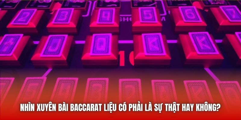 Nhìn Xuyên Bài Baccarat Liệu Có Phải Là Sự Thật Hay Không?