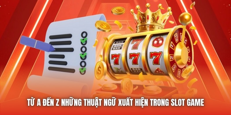 Từ A đến Z những thuật ngữ xuất hiện trong slot game